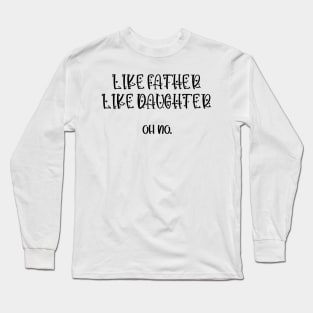 Like father Like daughter Oh No. Long Sleeve T-Shirt